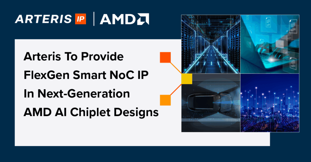 Arteris To Provide FlexGen Smart NoC IP In Next-Generation AMD Al Chiplet Designs